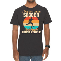 I Only Care About T  Shirt I Only Care About Soccer And Maybe Like 3 P Vintage T-shirt | Artistshot