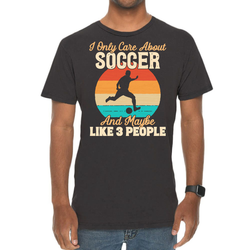 I Only Care About T  Shirt I Only Care About Soccer And Maybe Like 3 P Vintage T-shirt | Artistshot