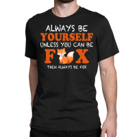 Always Be Yourself Unless You Can Be Fox For Dark Classic T-shirt | Artistshot