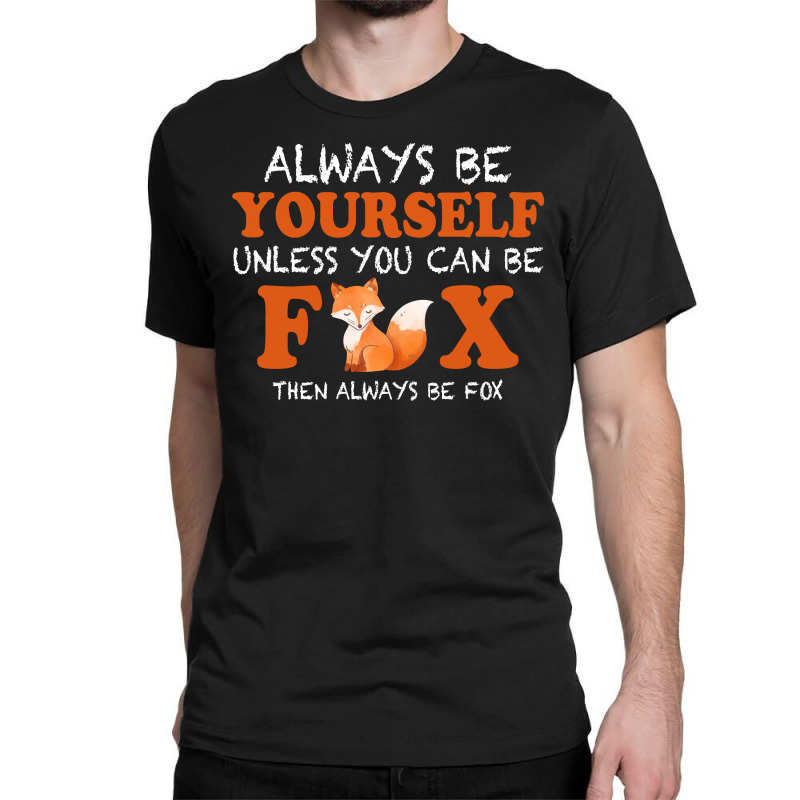 Always Be Yourself Unless You Can Be Fox For Dark Classic T-shirt by Gurkan | Artistshot