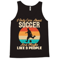 I Only Care About T  Shirt I Only Care About Soccer And Maybe Like 3 P Tank Top | Artistshot