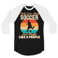 I Only Care About T  Shirt I Only Care About Soccer And Maybe Like 3 P 3/4 Sleeve Shirt | Artistshot