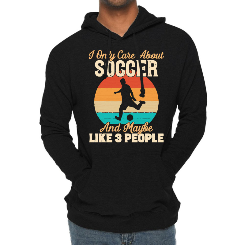 I Only Care About T  Shirt I Only Care About Soccer And Maybe Like 3 P Lightweight Hoodie | Artistshot