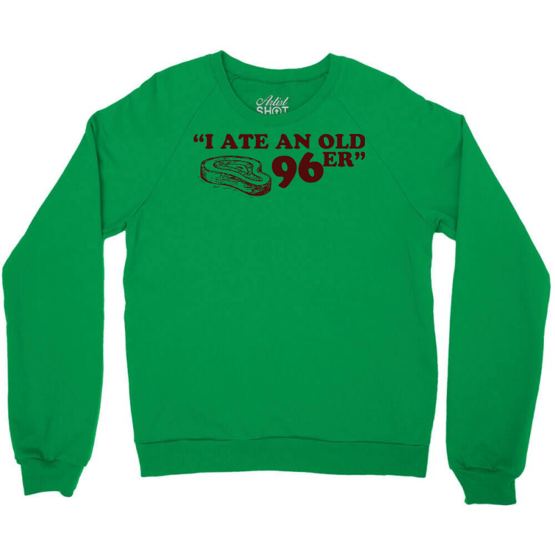 Uncle Buck I Ate An Old 96er Love Crewneck Sweatshirt | Artistshot