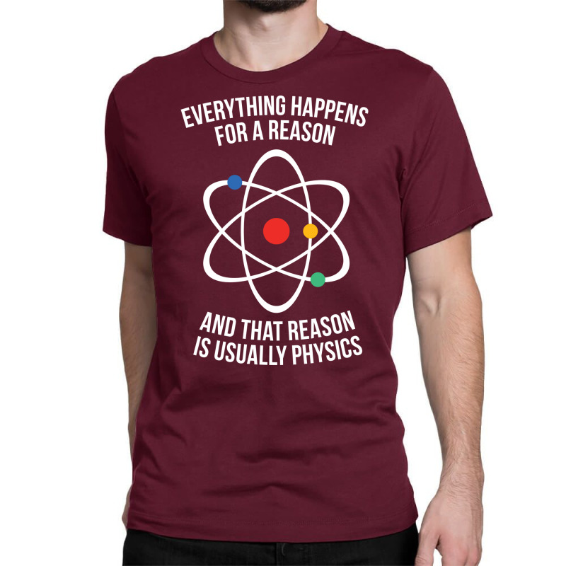 Everything Happens For A Reason That Reason Is Physics Classic T-shirt by waailealesj | Artistshot