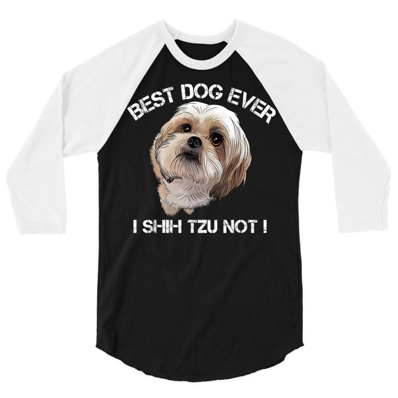 Shih Tzu T Shirt Funny Dog Pet Best Dog Ever Gift Birthday 3/4 Sleeve Shirt by atereabag | Artistshot