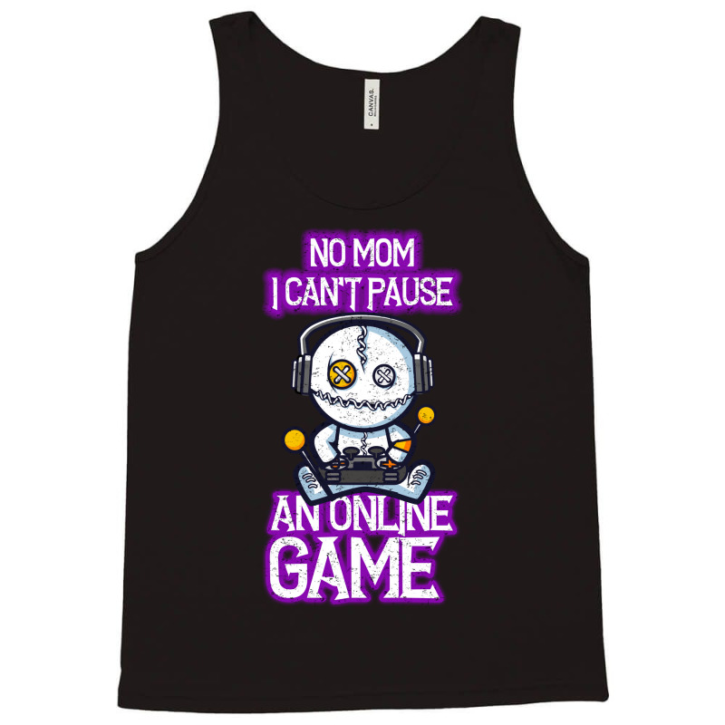 No Mom I Cant Pause An Online Game Funny Online Gamer Tank Top | Artistshot