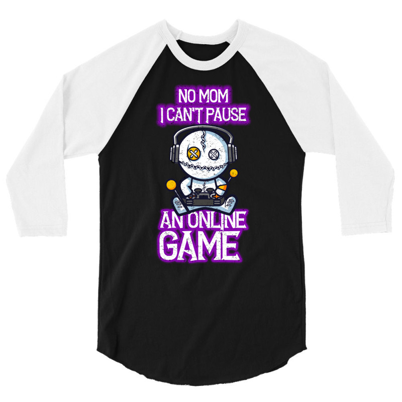 No Mom I Cant Pause An Online Game Funny Online Gamer 3/4 Sleeve Shirt | Artistshot