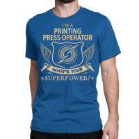 Printing Press Operator Superpower Classic T-shirt | Artistshot