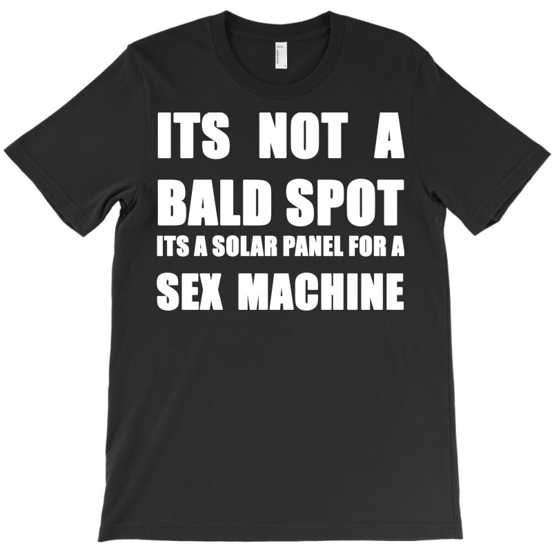 Its Not A Bald Spot Its A Solar Panel For A Sex Machine White T-shirt | Artistshot