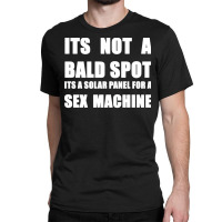 Its Not A Bald Spot Its A Solar Panel For A Sex Machine White Classic T-shirt | Artistshot