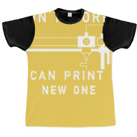 Dont Worry I Can Print A New One 3d Printing Gift Graphic T-shirt | Artistshot