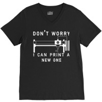 Dont Worry I Can Print A New One 3d Printing Gift V-neck Tee | Artistshot