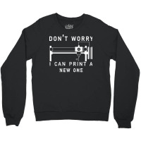 Dont Worry I Can Print A New One 3d Printing Gift Crewneck Sweatshirt | Artistshot