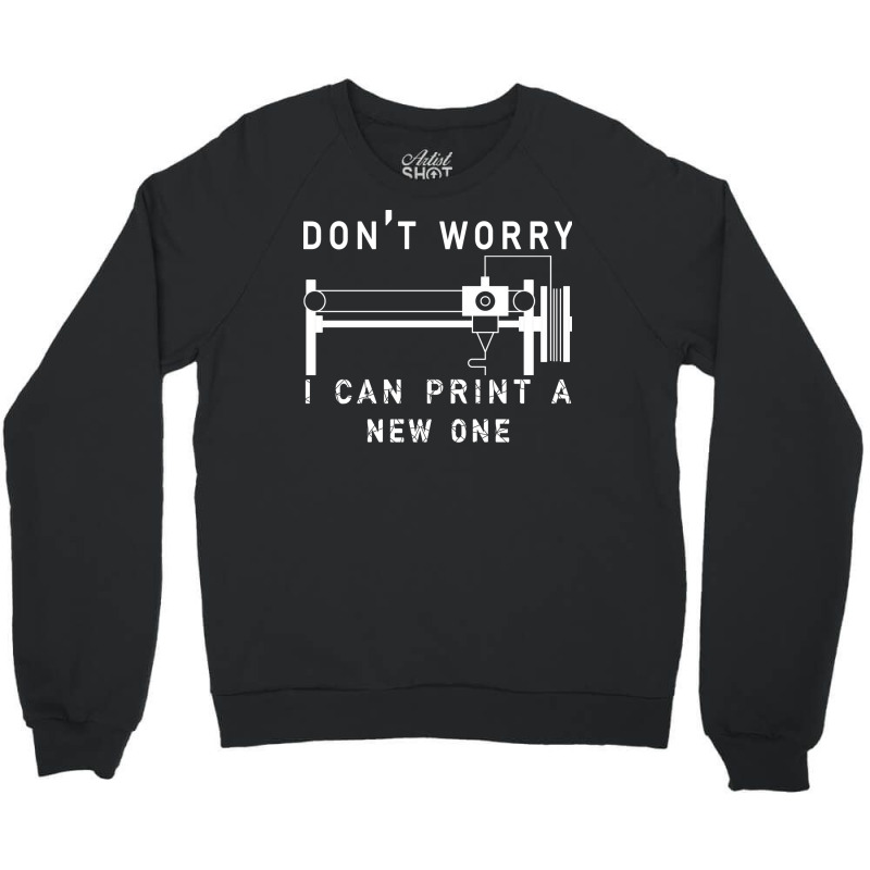 Dont Worry I Can Print A New One 3d Printing Gift Crewneck Sweatshirt by quningakaara8 | Artistshot