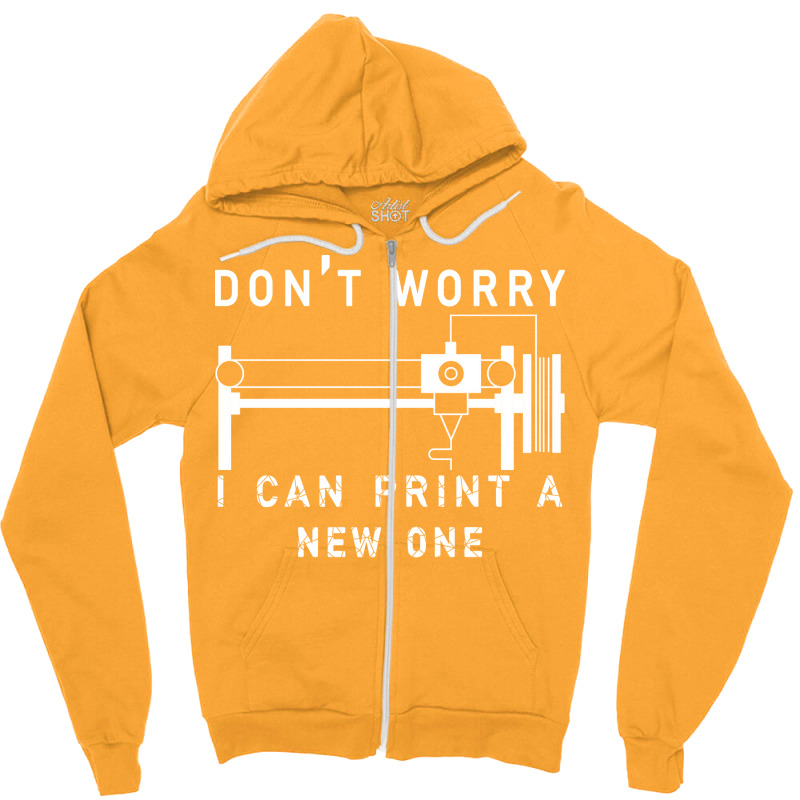 Dont Worry I Can Print A New One 3d Printing Gift Zipper Hoodie by quningakaara8 | Artistshot