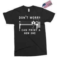 Dont Worry I Can Print A New One 3d Printing Gift Exclusive T-shirt | Artistshot