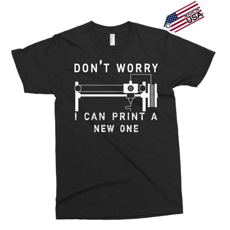 Dont Worry I Can Print A New One 3d Printing Gift Exclusive T-shirt by quningakaara8 | Artistshot