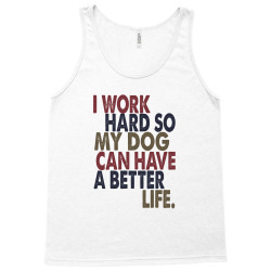 I Work hard so my dog can have a better life Tank Top | Artistshot