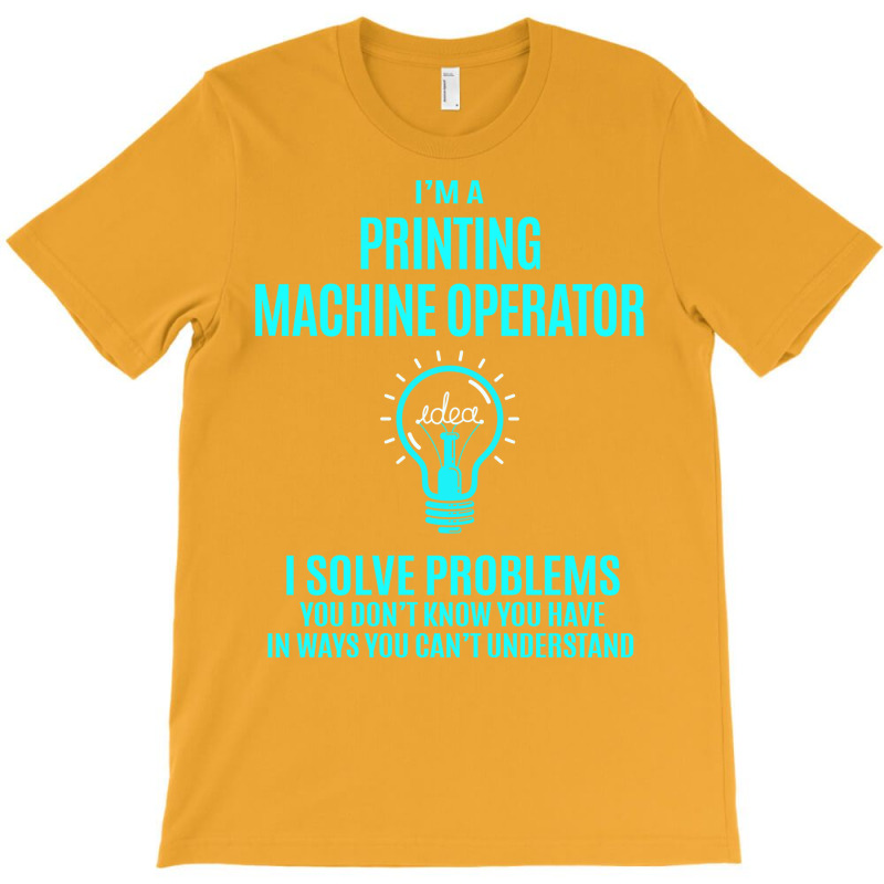 Printing Machine Operator I Solve Problems T-shirt | Artistshot