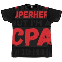 Cpa  Im No Superhero But Im A Cpa So Close Enough Graphic T-shirt | Artistshot