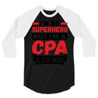 Cpa  Im No Superhero But Im A Cpa So Close Enough 3/4 Sleeve Shirt | Artistshot