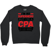 Cpa  Im No Superhero But Im A Cpa So Close Enough Crewneck Sweatshirt | Artistshot