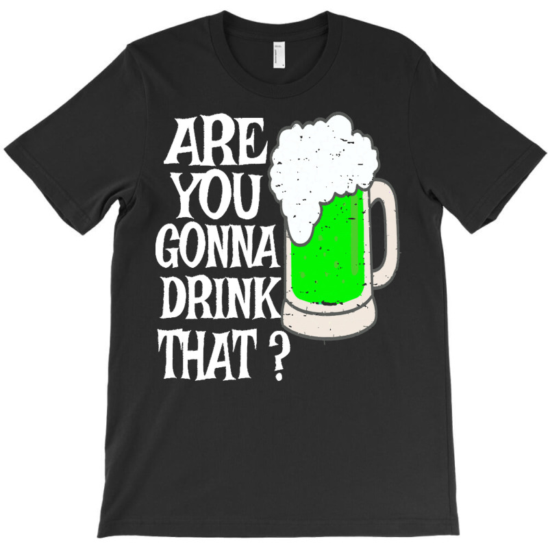 Irish Beer T  Shirt Are You Gonna Drink That  Funny Black Beer St Patr T-shirt | Artistshot