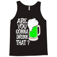 Irish Beer T  Shirt Are You Gonna Drink That  Funny Black Beer St Patr Tank Top | Artistshot