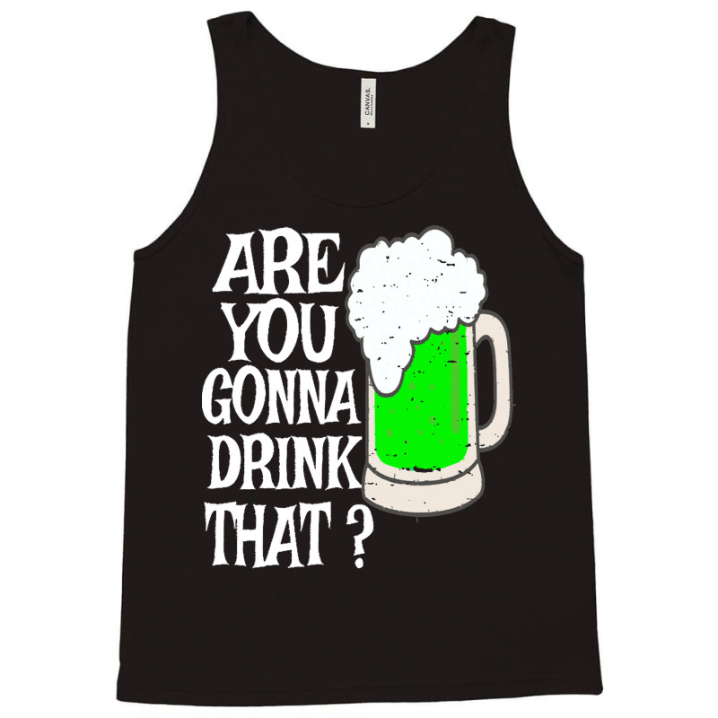 Irish Beer T  Shirt Are You Gonna Drink That  Funny Black Beer St Patr Tank Top | Artistshot