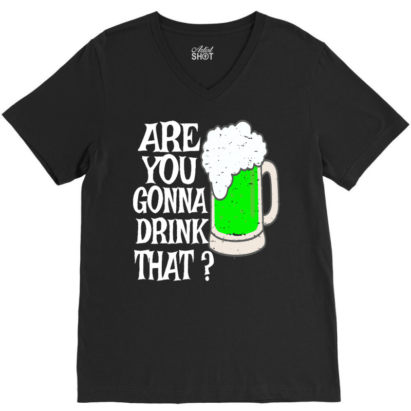 Irish Beer T  Shirt Are You Gonna Drink That  Funny Black Beer St Patr V-neck Tee | Artistshot