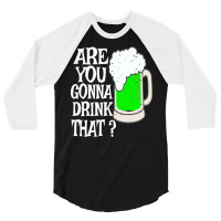 Irish Beer T  Shirt Are You Gonna Drink That  Funny Black Beer St Patr 3/4 Sleeve Shirt | Artistshot