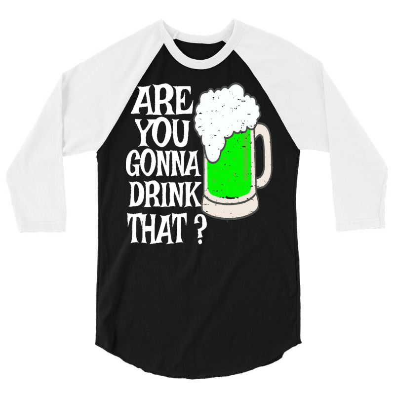 Irish Beer T  Shirt Are You Gonna Drink That  Funny Black Beer St Patr 3/4 Sleeve Shirt | Artistshot