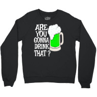 Irish Beer T  Shirt Are You Gonna Drink That  Funny Black Beer St Patr Crewneck Sweatshirt | Artistshot