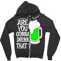 Irish Beer T  Shirt Are You Gonna Drink That  Funny Black Beer St Patr Zipper Hoodie | Artistshot