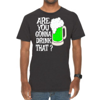 Irish Beer T  Shirt Are You Gonna Drink That  Funny Black Beer St Patr Vintage T-shirt | Artistshot