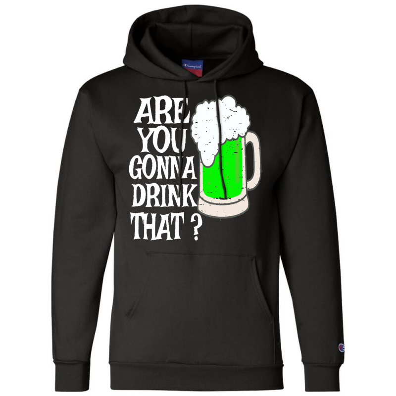 Irish Beer T  Shirt Are You Gonna Drink That  Funny Black Beer St Patr Champion Hoodie | Artistshot