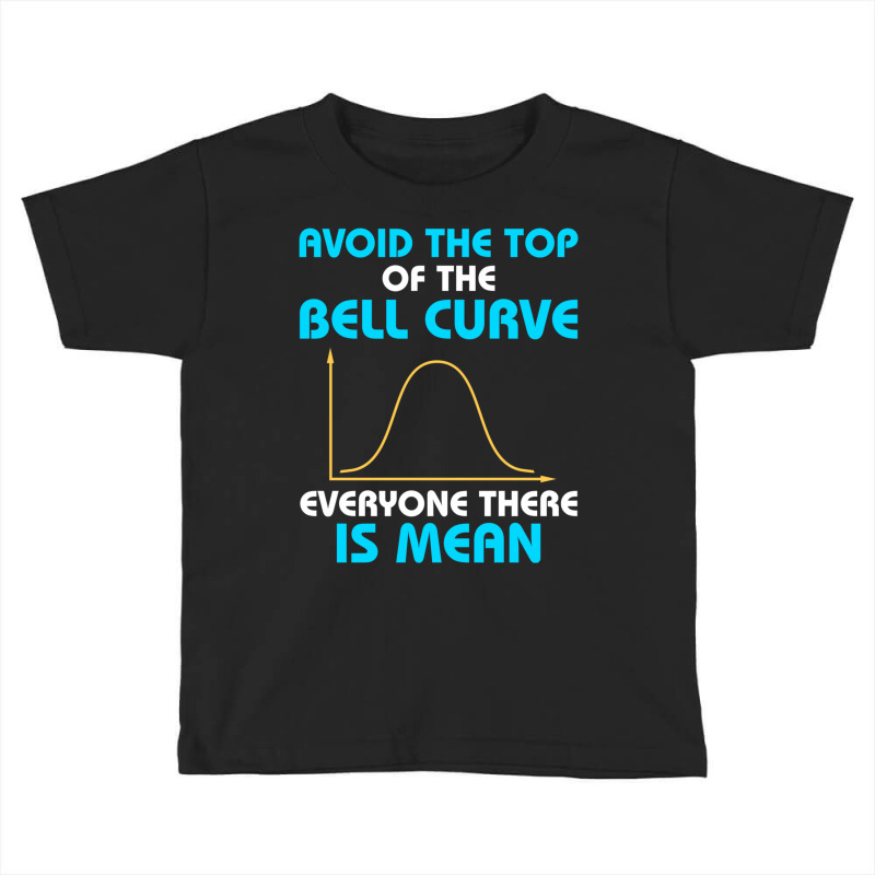 Avoid The Top Of The Bell Curve Data Statistics Scientist Toddler T-shirt | Artistshot