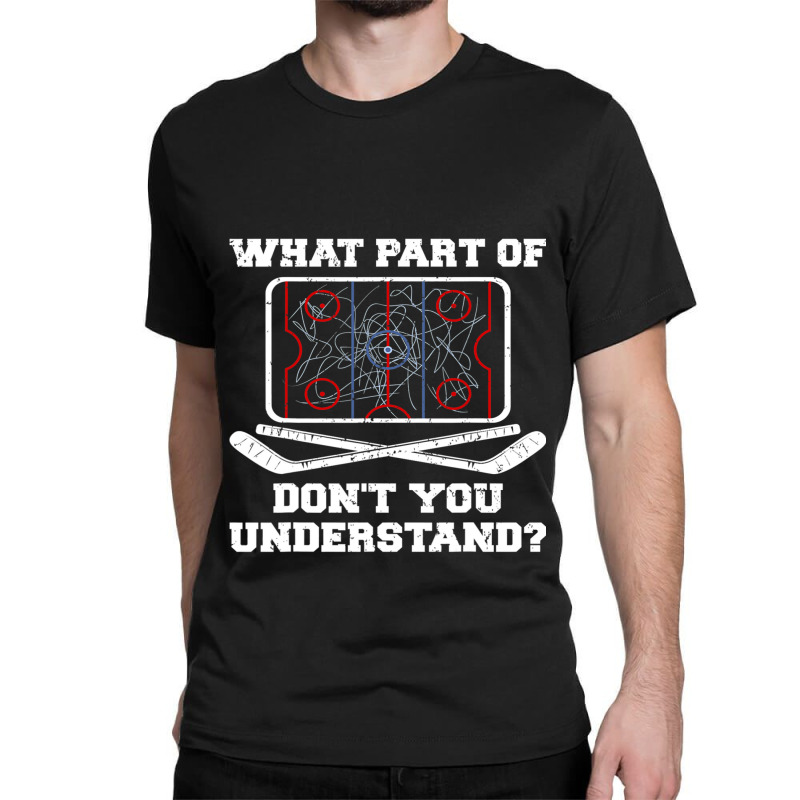 Hockey Coach Hockey Player What Part Of Dont You Understand Classic T-shirt by AURRADILLARD | Artistshot