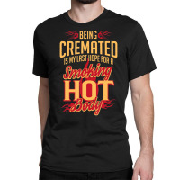 Being Cremated Is My Last Hope Classic T-shirt | Artistshot