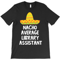 Library Assistant T  Shirt Library Assistant   Nacho Average Design T T-shirt | Artistshot