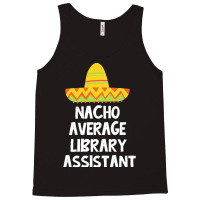 Library Assistant T  Shirt Library Assistant   Nacho Average Design T Tank Top | Artistshot