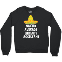 Library Assistant T  Shirt Library Assistant   Nacho Average Design T Crewneck Sweatshirt | Artistshot