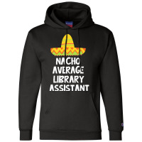 Library Assistant T  Shirt Library Assistant   Nacho Average Design T Champion Hoodie | Artistshot