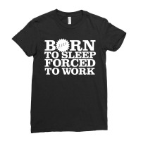 Born To Sleep Forced To Work Ladies Fitted T-shirt | Artistshot