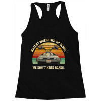 Hot Trend Back To The Future- Roads Where We're Going We Don't Need Ro Racerback Tank | Artistshot