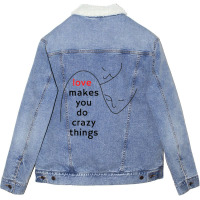 Love Makes You Do Crazy Things (3) Unisex Sherpa-lined Denim Jacket | Artistshot