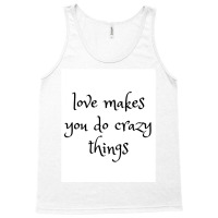 Love Makes You Do Crazy Things (4) Tank Top | Artistshot