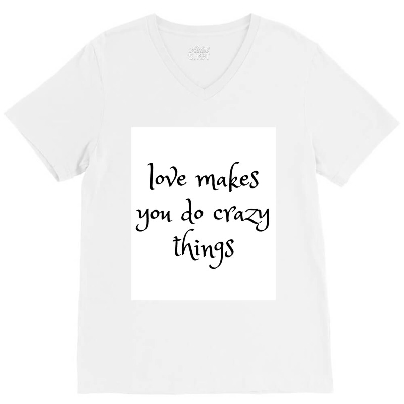 Love Makes You Do Crazy Things (4) V-neck Tee | Artistshot