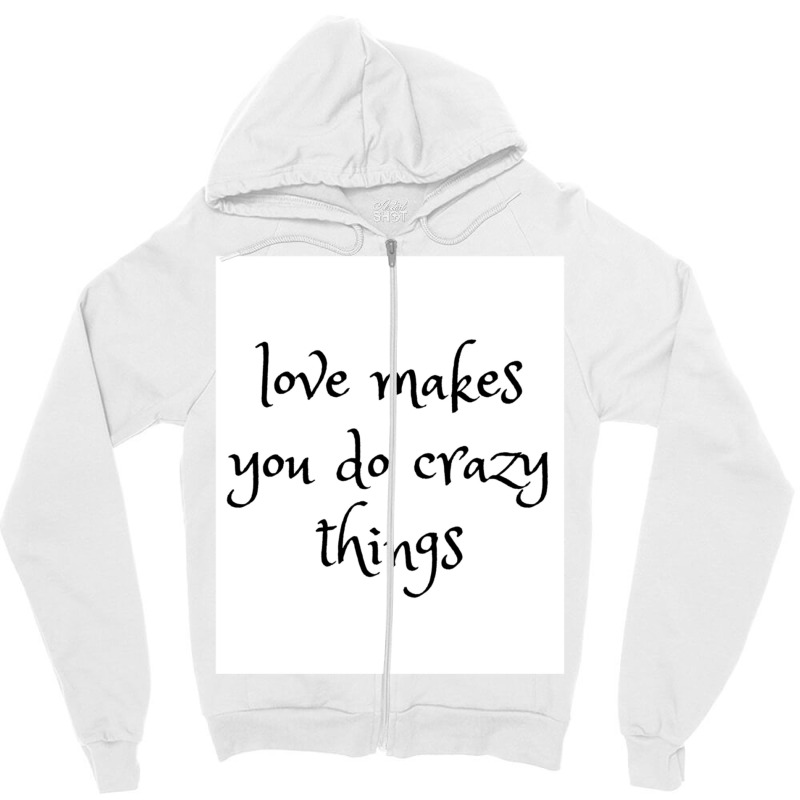 Love Makes You Do Crazy Things (4) Zipper Hoodie | Artistshot